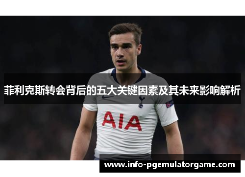 菲利克斯转会背后的五大关键因素及其未来影响解析