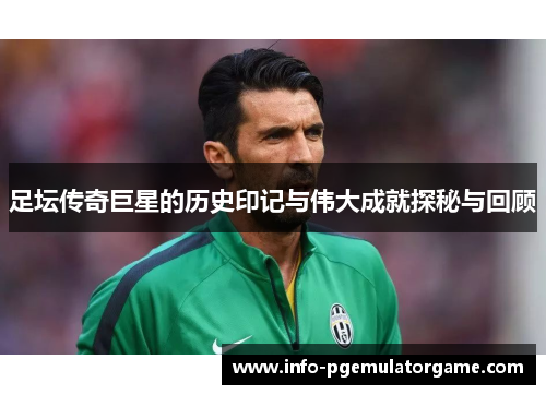 足坛传奇巨星的历史印记与伟大成就探秘与回顾