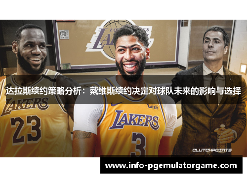 达拉斯续约策略分析：戴维斯续约决定对球队未来的影响与选择