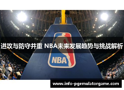 进攻与防守并重 NBA未来发展趋势与挑战解析