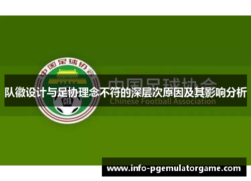 队徽设计与足协理念不符的深层次原因及其影响分析 队徽设计与足协理念不符的深层次原因及其影响分析