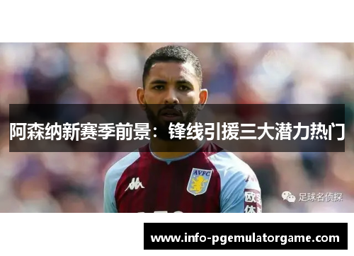 阿森纳新赛季前景：锋线引援三大潜力热门