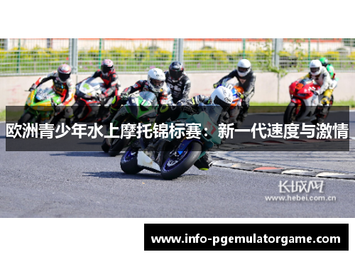 欧洲青少年水上摩托锦标赛:新一代速度与激情 欧洲青少年水上摩托锦标赛:新一代速度与激情