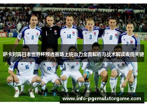 萨卡对阵日本世界杯预选赛场上统治力全面解析与战术解读表现关键 萨卡对阵日本世界杯预选赛场上统治力全面解析与战术解读表现关键